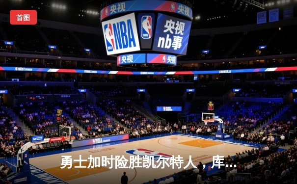 勇士加时险胜凯尔特人，库里狂砍43分率队逆转