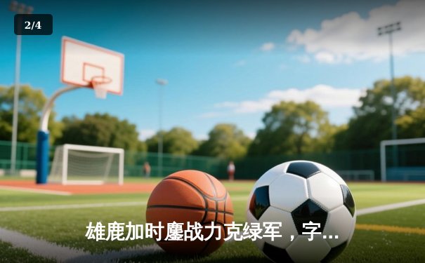 雄鹿加时鏖战力克绿军，字母哥36+20+6主宰关键时刻 - 2