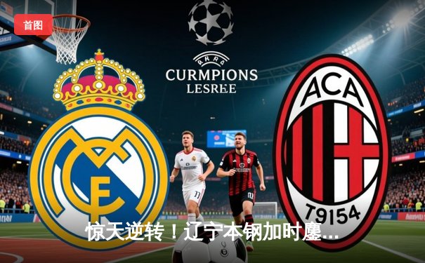 惊天逆转！辽宁本钢加时鏖战力克广东东莞大益，总决赛悬念再起